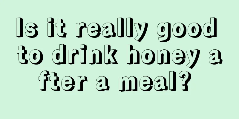 Is it really good to drink honey after a meal? 