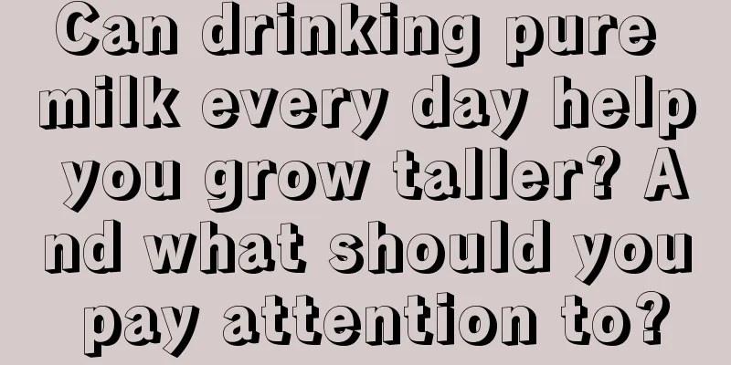 Can drinking pure milk every day help you grow taller? And what should you pay attention to?