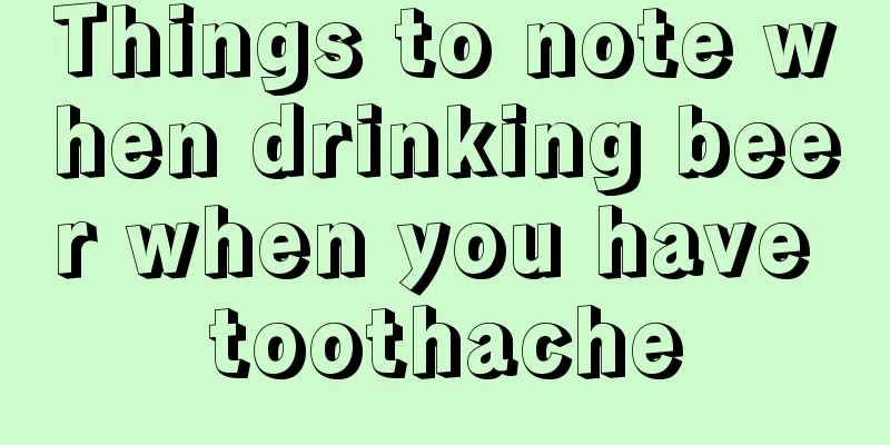 Things to note when drinking beer when you have toothache
