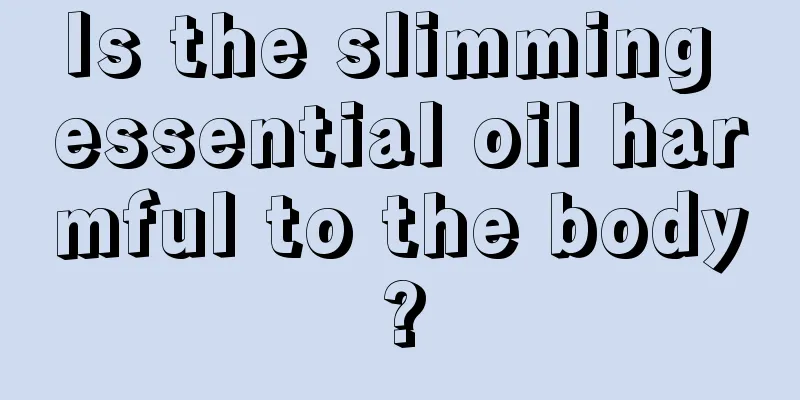 Is the slimming essential oil harmful to the body?