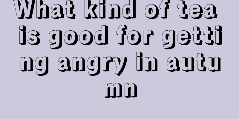 What kind of tea is good for getting angry in autumn