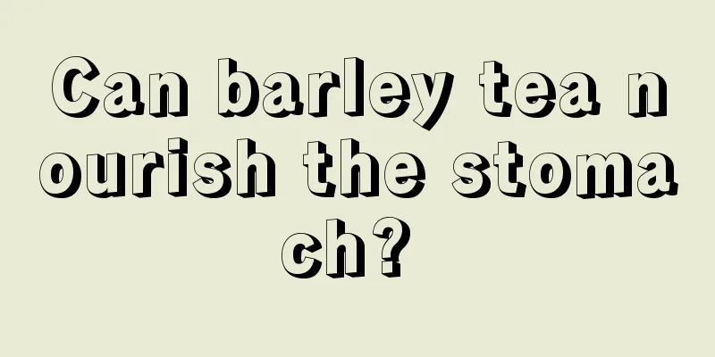 Can barley tea nourish the stomach? 