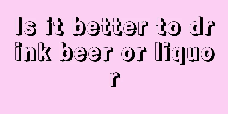 Is it better to drink beer or liquor