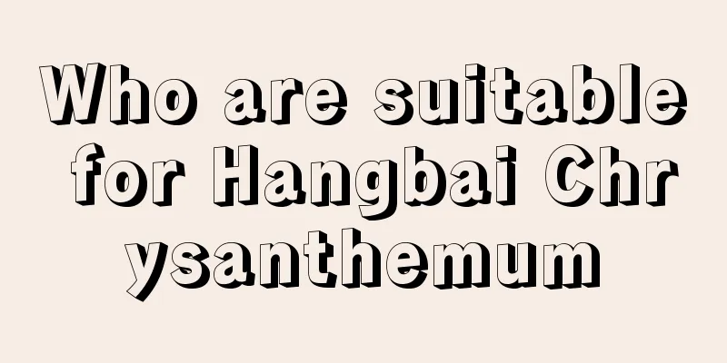 Who are suitable for Hangbai Chrysanthemum