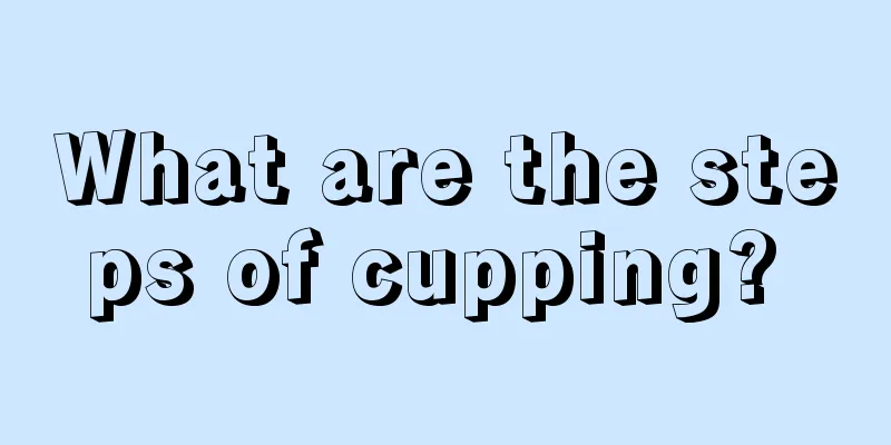 What are the steps of cupping? 