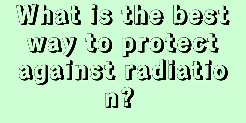What is the best way to protect against radiation? 