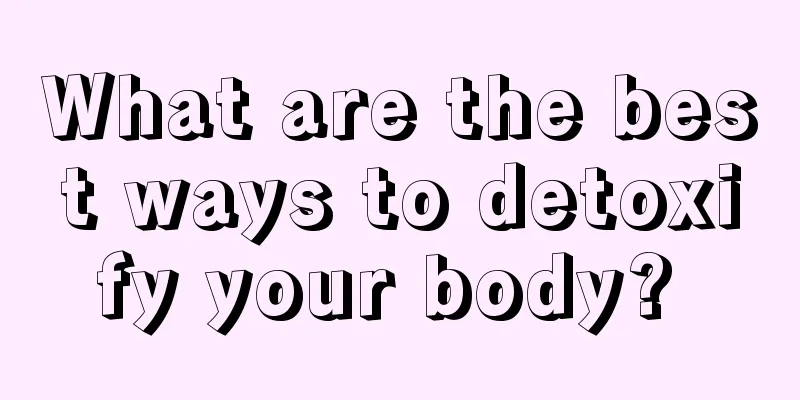 What are the best ways to detoxify your body? 