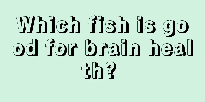 Which fish is good for brain health? 