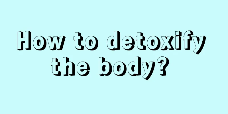 How to detoxify the body? 