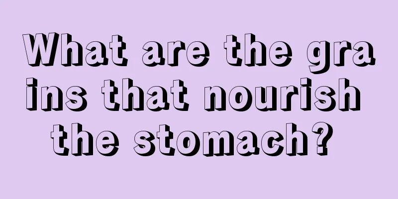 What are the grains that nourish the stomach? 