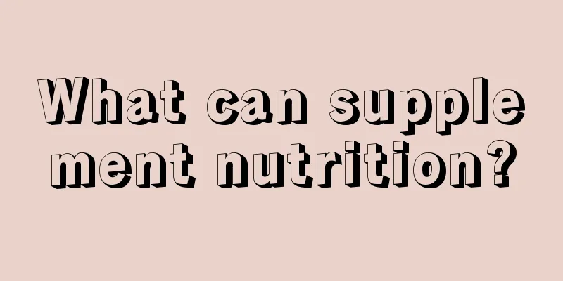 What can supplement nutrition?