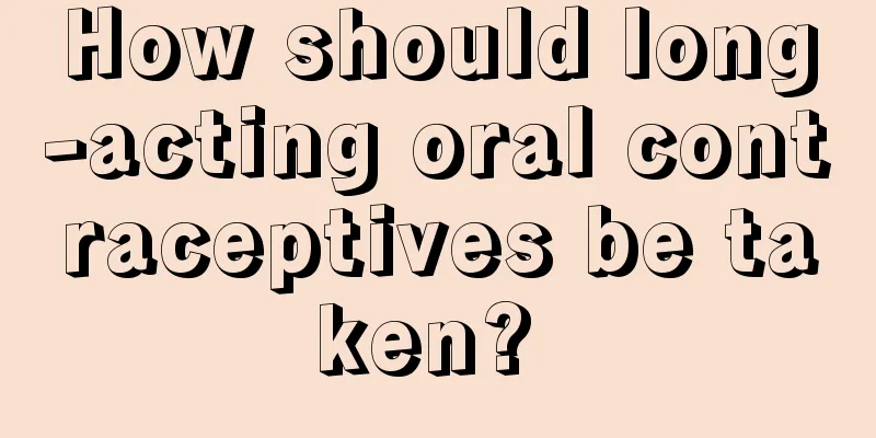 How should long-acting oral contraceptives be taken? 