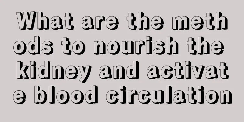 What are the methods to nourish the kidney and activate blood circulation