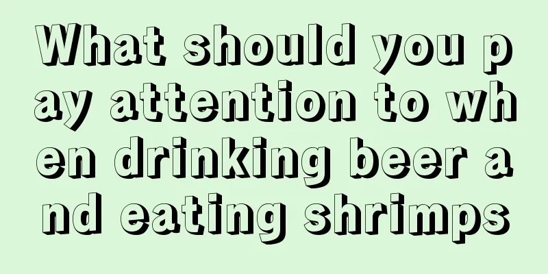 What should you pay attention to when drinking beer and eating shrimps