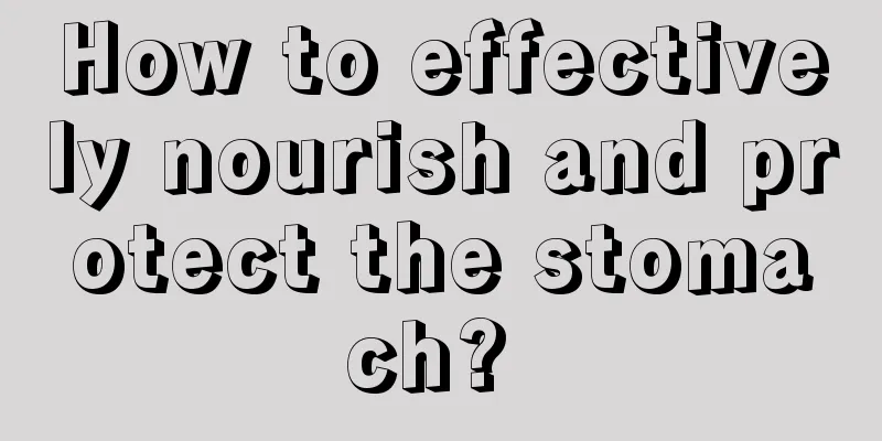 How to effectively nourish and protect the stomach? 