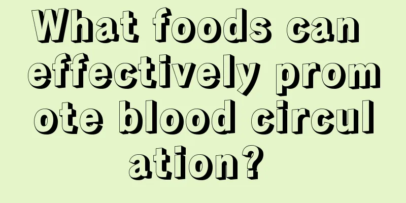 What foods can effectively promote blood circulation? 