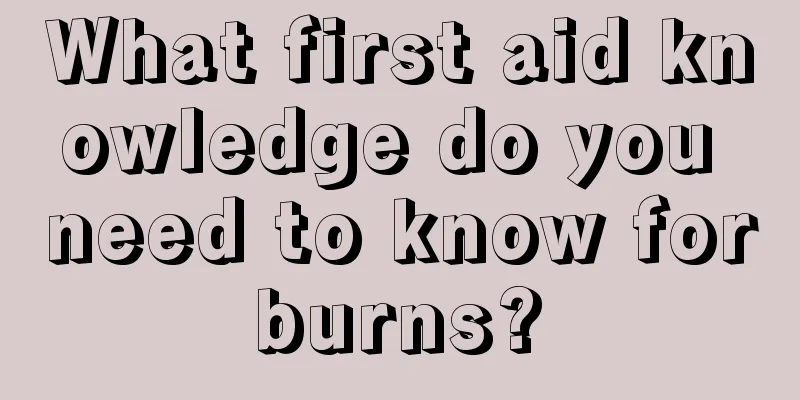 What first aid knowledge do you need to know for burns? 