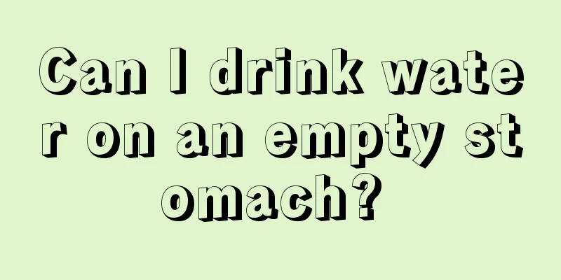 Can I drink water on an empty stomach? 