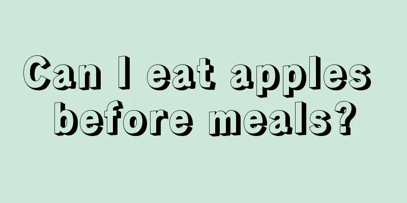 Can I eat apples before meals?