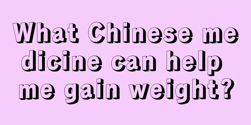What Chinese medicine can help me gain weight?