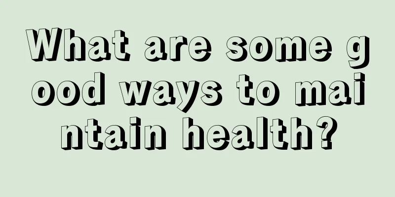 What are some good ways to maintain health?