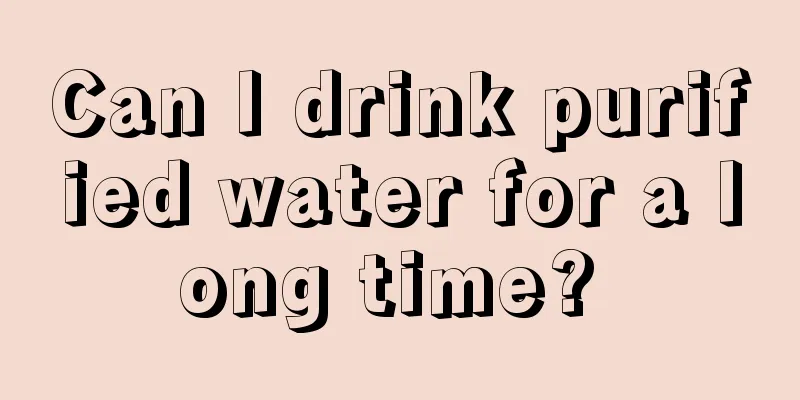 Can I drink purified water for a long time? 