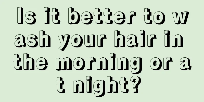 Is it better to wash your hair in the morning or at night? 