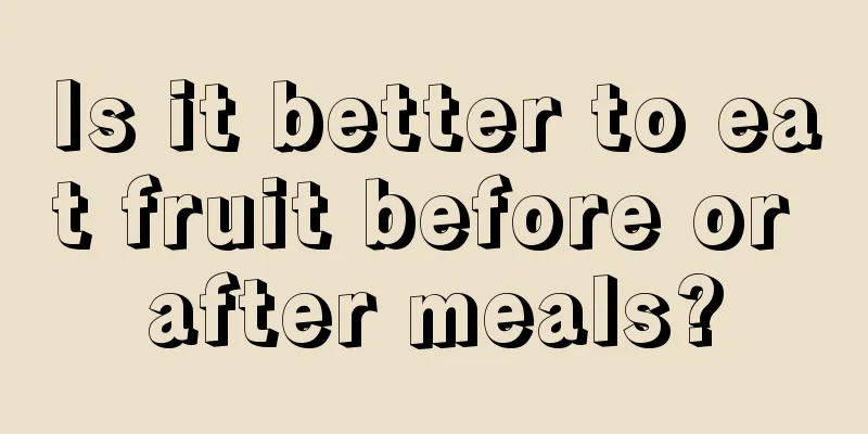 Is it better to eat fruit before or after meals?