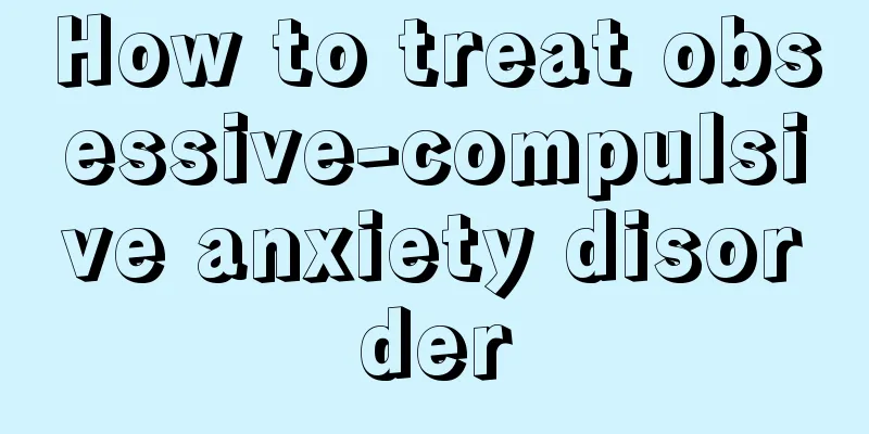 How to treat obsessive-compulsive anxiety disorder