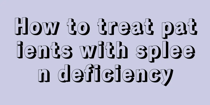 How to treat patients with spleen deficiency