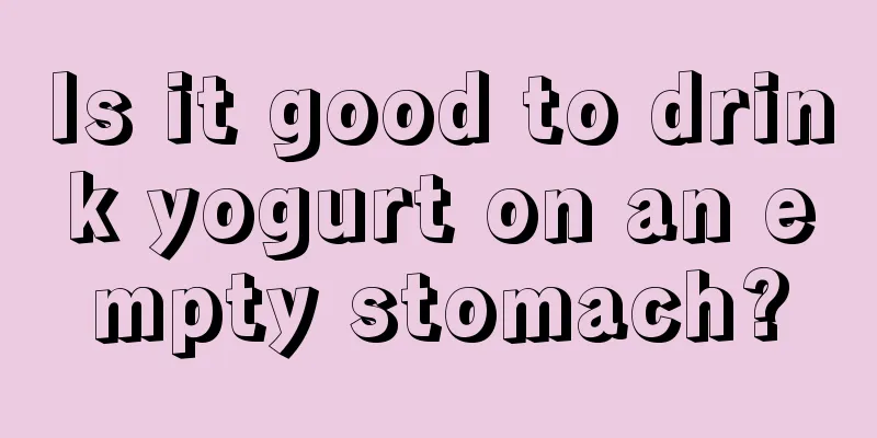 Is it good to drink yogurt on an empty stomach?