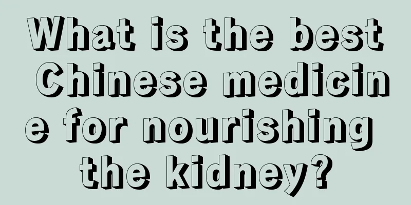What is the best Chinese medicine for nourishing the kidney?