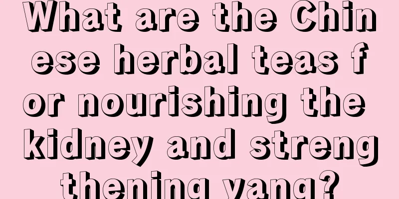 What are the Chinese herbal teas for nourishing the kidney and strengthening yang?