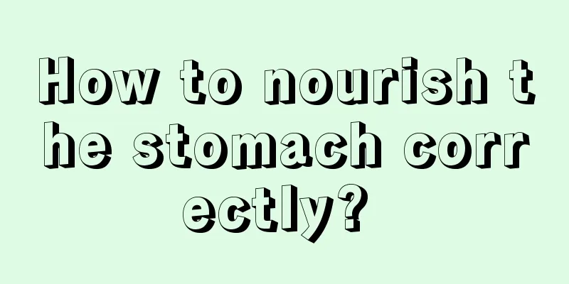 How to nourish the stomach correctly? 