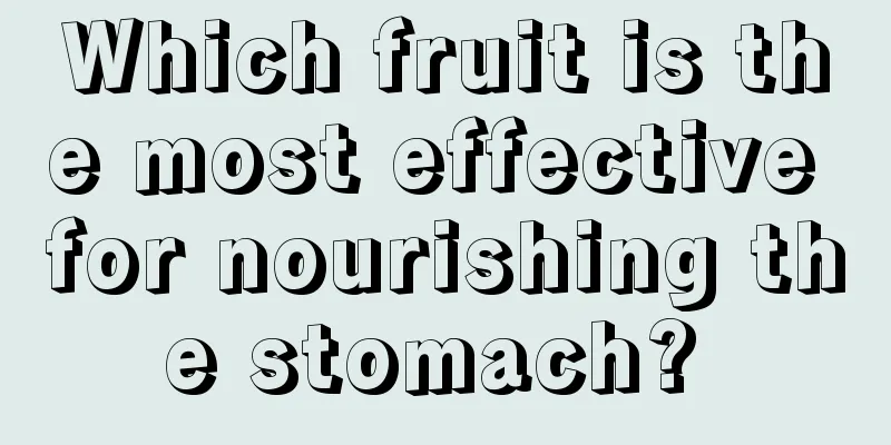 Which fruit is the most effective for nourishing the stomach? 