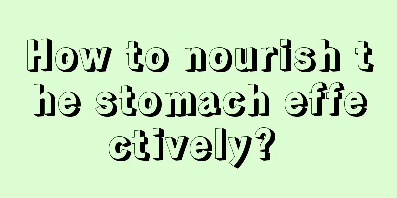How to nourish the stomach effectively? 