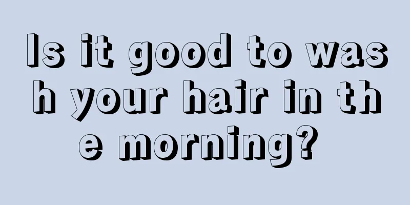 Is it good to wash your hair in the morning? 