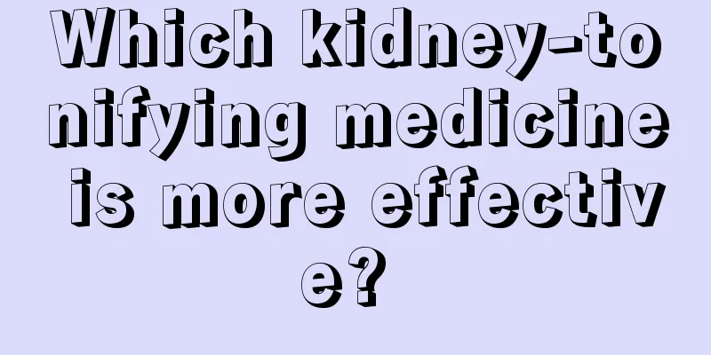 Which kidney-tonifying medicine is more effective? 