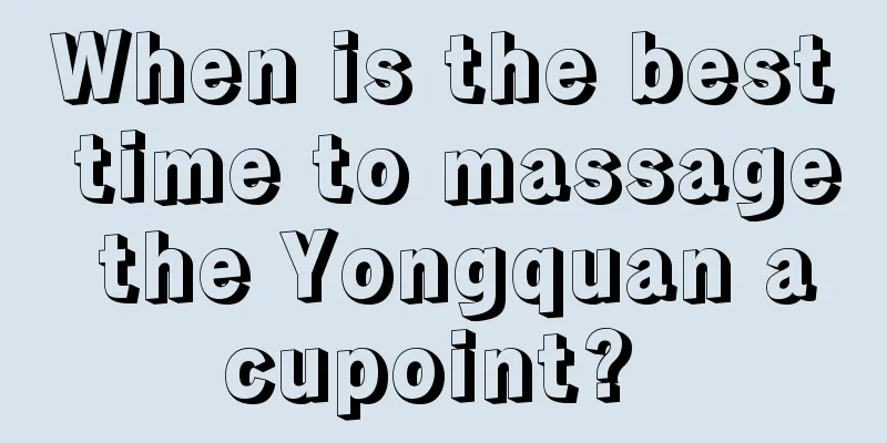 When is the best time to massage the Yongquan acupoint? 