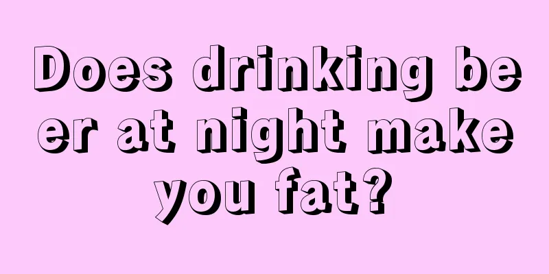 Does drinking beer at night make you fat? 