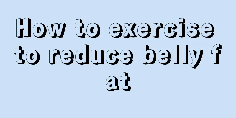 How to exercise to reduce belly fat