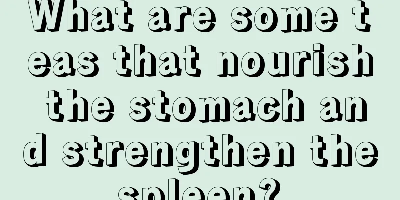What are some teas that nourish the stomach and strengthen the spleen? 