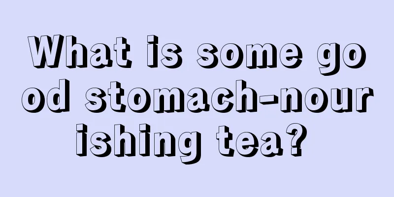 What is some good stomach-nourishing tea? 