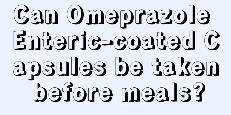 Can Omeprazole Enteric-coated Capsules be taken before meals?