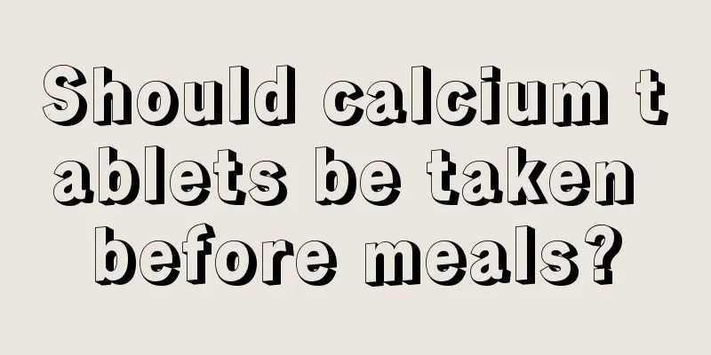 Should calcium tablets be taken before meals?