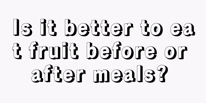 Is it better to eat fruit before or after meals? 
