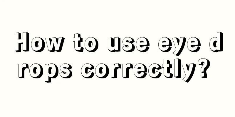How to use eye drops correctly? 