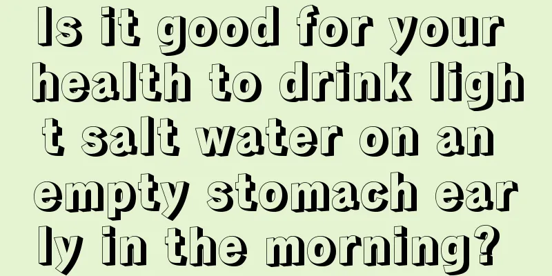 Is it good for your health to drink light salt water on an empty stomach early in the morning? 