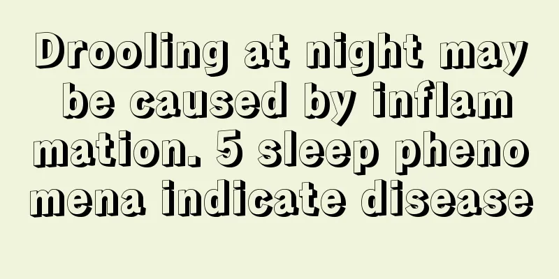 Drooling at night may be caused by inflammation. 5 sleep phenomena indicate disease