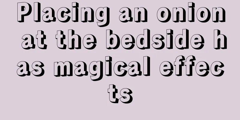 Placing an onion at the bedside has magical effects